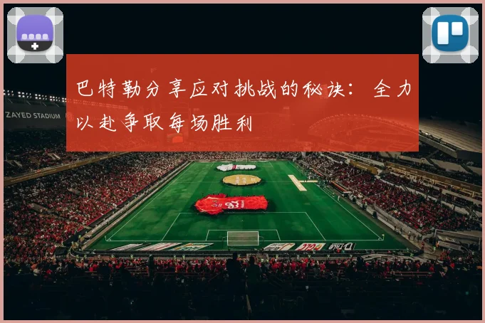 巴特勒分享应对挑战的秘诀：全力以赴争取每场胜利