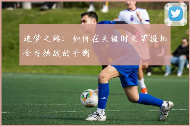 追梦之路：如何在关键时刻掌握机会与挑战的平衡