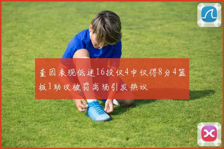 奎因表现低迷16投仅4中仅得8分4篮板1助攻被罚离场引发热议