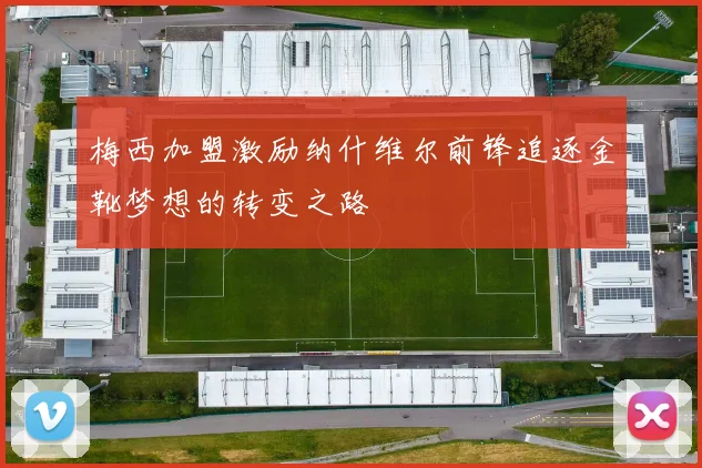 梅西加盟激励纳什维尔前锋追逐金靴梦想的转变之路