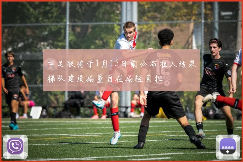 中足联将于1月15日前公布准入结果梯队建设减量旨在减轻负担