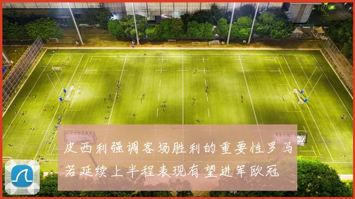 皮西利强调客场胜利的重要性罗马若延续上半程表现有望进军欧冠