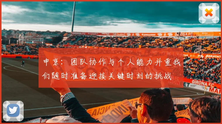 申京：团队协作与个人能力并重我们随时准备迎接关键时刻的挑战