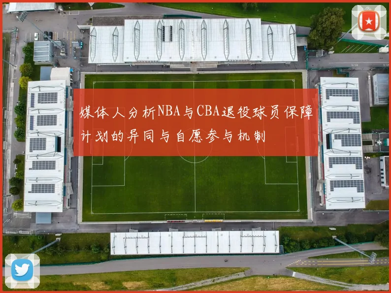 媒体人分析NBA与CBA退役球员保障计划的异同与自愿参与机制