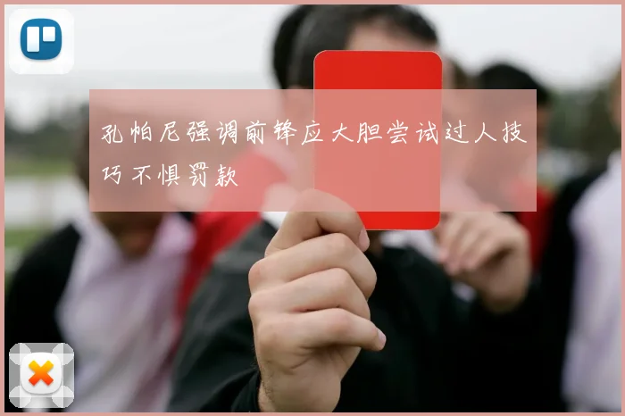 孔帕尼强调前锋应大胆尝试过人技巧不惧罚款